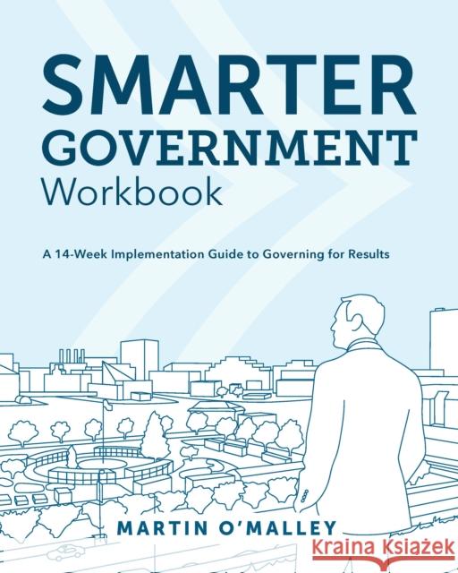 Smarter Government Workbook: A 14-Week Implementation Guide to Governing for Results Martin O'Malley 9781589486027 Esri Press