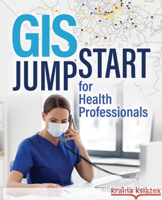 GIS Jump Start for Health Professionals Kurland, Kristen S. 9781589486539 Esri Press
