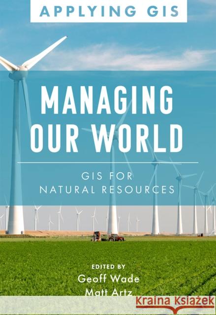 Managing Our World: GIS for Natural Resources Geoff Wade Matt Artz 9781589486881