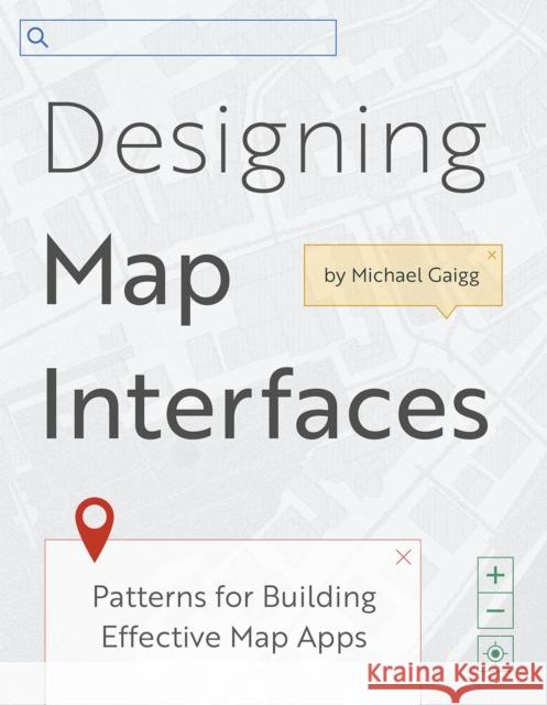 Designing Map Interfaces: Patterns for Building Effective Map Apps Gaigg, Michael 9781589487253 ESRI Press