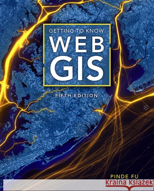 Getting to Know Web GIS Pinde Fu 9781589487277 Esri Press