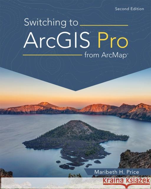 Switching to ArcGIS Pro from ArcMap Maribeth H. Price 9781589487314 ESRI Press