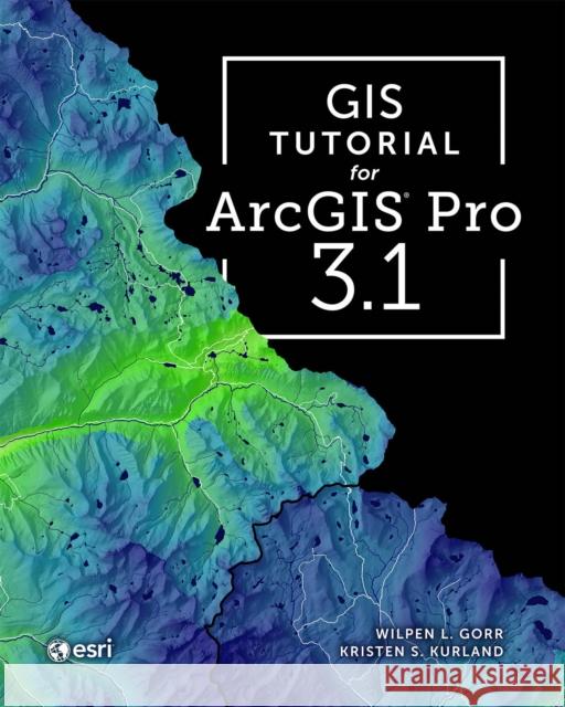 GIS Tutorial for ArcGIS Pro 3.1 Kristen S. Kurland 9781589487390 Esri Press