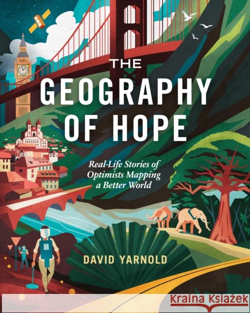 The Geography of Hope: Real Life Stories of Optimists Mapping a Better World David Yarnold 9781589487413