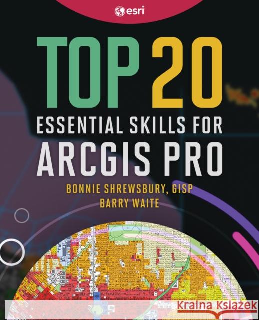 Top 20 Essential Skills for ArcGIS Pro Barry Waite 9781589487505 ESRI Press