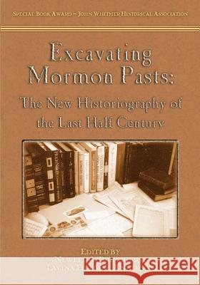 Excavating Mormon Pasts: The New Historiography of the Last Half Century Bringhurst, Newell G. 9781589581159