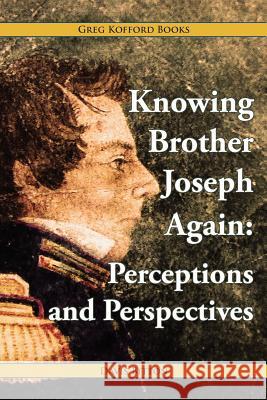 Knowing Brother Joseph Again: Perceptions and Perspectives Bitton, Davis 9781589581234 Greg Kofford Books, Inc.