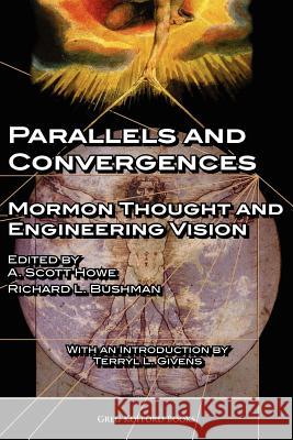 Parallels and Convergences: Mormon Thought and Engineering Vision Howe, A. Scott 9781589581876 Greg Kofford Books