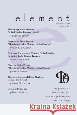 Element: The Journal for the Society for Mormon Philosophy and Theology Volume 8 Issue 1 (Spring 2019) James M. McLachlan Carrie a. McLachlan 9781589585126