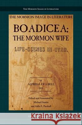 Boadicea; The Mormon Wife: Life Scenes in Utah Alfreda Bell Bell Michael Austin Ardis E. Parshall 9781589585669