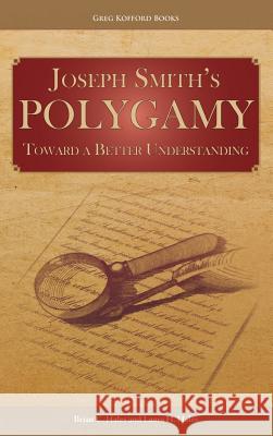 Joseph Smith's Polygamy: Toward a Better Understanding Brian C Hales Laura H Hales  9781589586369 Greg Kofford Books, Inc.