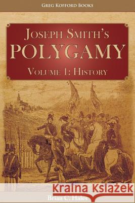 Joseph Smith's Polygamy, Volume 1: History Brian C Hales 9781589586857 Greg Kofford Books, Inc.