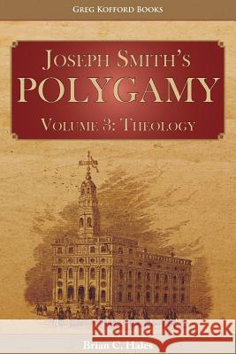 Joseph Smith's Polygamy, Volume 3: Theology Brian C Hales 9781589586871 Greg Kofford Books, Inc.