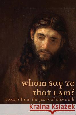 Whom Say Ye That I Am? Lessons from the Jesus of Nazareth James W. McConkie Judith E. McConkie 9781589587076 Greg Kofford Books, Inc.