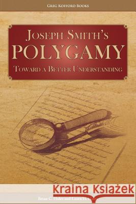 Joseph Smith's Polygamy: Toward a Better Understanding Brian C. Hales Laura H. Hales 9781589587236 Greg Kofford Books, Inc.