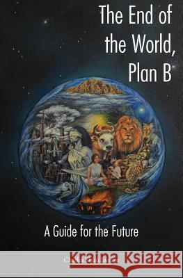 The End of the World, Plan B: A Guide for the Future Charles Shiro Inouye 9781589587557 Greg Kofford Books, Inc.