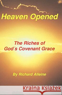 Heaven Opened: The Riches of God's Covenant Grace Alleine, Richard 9781589600003