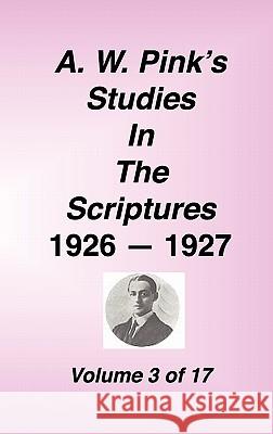 A. W. Pink's Studies in the Scriptures, 1926-27, Vol. 03 of 17 Arthur W. Pink 9781589602151 Sovereign Grace Publishers