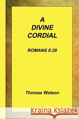 A Divine Cordial - Romans 8: 28 Thomas, Jr. Watson 9781589603592 Authors for Christ, Inc.