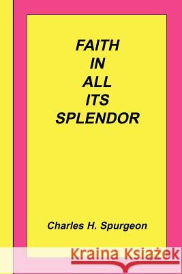 Faith In All Its Splendor Charles Haddon Spurgeon 9781589603769 Sovereign Grace Publishers