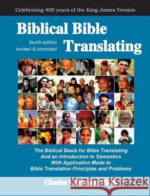 Biblical Bible Translating, 4th Edition: The Biblical Basis for Bible Translating Charles Turner, PH D 9781589606302 Authors for Christ, Inc.