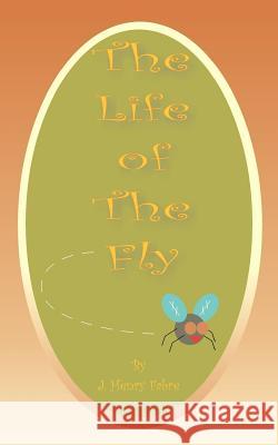 The Life of the Fly Alexander Teixeir Jean-Henri Fabre 9781589630260 Fredonia Books (NL)