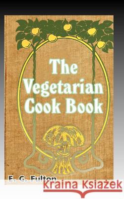 Vegetarian Cook Book: Substitutes for Flesh Foods Fulton, E. G. 9781589630741 Creative Cookbooks