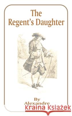 The Regent's Daughter Alexandre Dumas 9781589632158 Fredonia Books (NL)