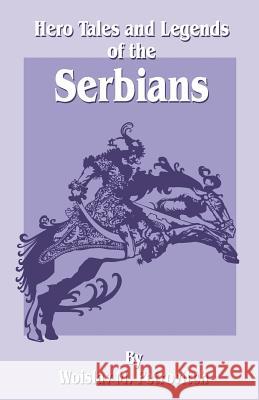 Hero Tales and Legends of the Serbians Woislav M. Petrovitch Chedo Miyatovich William Sewell 9781589632929