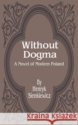 Without Dogma: A Novel of Modern Poland Henryk K Sienkiewicz, Iza Young 9781589633018 Fredonia Books (NL)