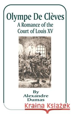 Olympe de Cleves: A Romance of the Court of Louis XV; Volume One Dumas, Alexandre 9781589633155