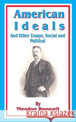 American Ideals: And Other Essays, Social and Political Theodore Roosevelt 9781589633216 Fredonia Books (NL)