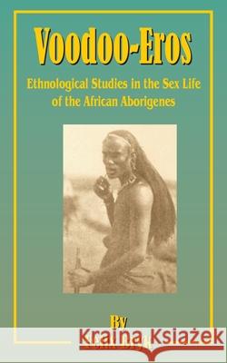 Voodoo-Eros: Ethnological Studies in the Sex-Life of the African Aborigines Bryk, Felix 9781589633414