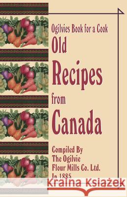 Ogilvies Book for a Cook : Old Recipes from Canada Ogilvie Flour Mills Co Ltd 9781589633537 Creative Cookbooks