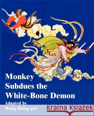 Monkey Subdues the White-Bone Demon Wang Hsing-Pei Chao Hung-Pen Chien Hsiao-Tai 9781589633681 Fredonia Books (NL)