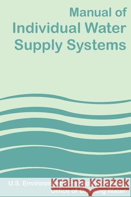 Manual of Individual Water Supply Systems U S Environmental Protection Agency 9781589634077 Fredonia Books (NL)