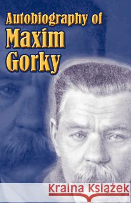 Autobiography of Maxim Gorky: My Childhood, in the World, My Universities Gorky, Maxim 9781589635050