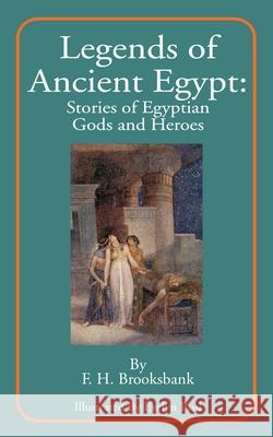 Legends of Ancient Egypt: Stories of Egyptian Gods and Heroes Brooksbank, F. H. 9781589635210 Fredonia Books (NL)