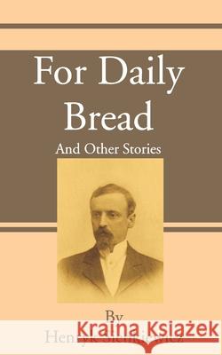 For Daily Bread: And Other Stories Sienkiewicz, Henryk K. 9781589635234 Fredonia Books (NL)