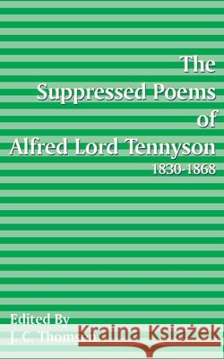 Suppressed Poems of Alfred, Lord Tennyson 1830 -1868 Alfred Tennyson Tennyson J. C. Thomson 9781589635630 Fredonia Books (NL)