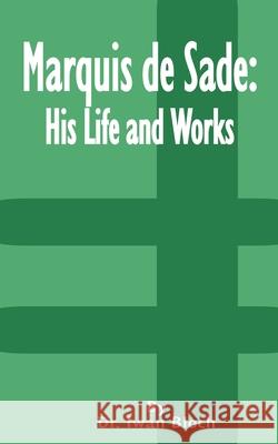 Marquis de Sade: His Life and Works Bloch, Iwan 9781589635678