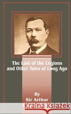 The Last of the Legions: And Other Tales of Long Ago Doyle, Arthur Conan 9781589635869 Fredonia Books (NL)