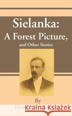 Sielanka: A Forest Picture, and Other Stories Sienkiewicz, Henryk K. 9781589635906 Fredonia Books (NL)