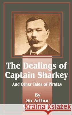 Dealings of Captain Sharkey and Other Tales of Pirates Arthur Conan Doyle 9781589635968 Fredonia Books (NL)