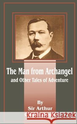 The Man from Archangel: And Other Tales of Adventure Doyle, Arthur Conan 9781589636019