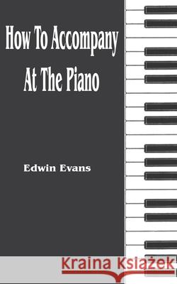 How to Accompany at the Piano Edwin Evans 9781589636569 Fredonia Books (NL)