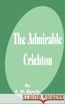 The Admirable Crichton James Matthew Barrie 9781589636606 Fredonia Books (NL)