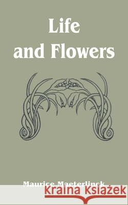 Life and Flowers Maurice Maeterlinck 9781589636903 Fredonia Books (NL)