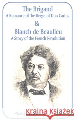 Brigand: A Romance of the Reign of Don Carlos & Blanche de Beaulieu: A Story of the French Revolution, The Alexandre Dumas 9781589637023 Fredonia Books (NL)