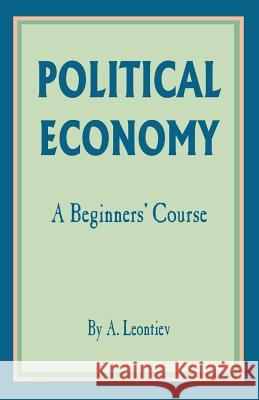 Political Economy: A Beginner's Course Leontiev, A. 9781589637061 Fredonia Books (NL)